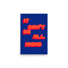 Load image into Gallery viewer, It Can&#39;t Be All Highs Poster
