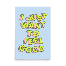 Load image into Gallery viewer, I Just Want To Feel Good Poster
