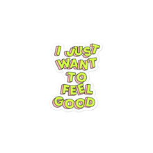 Load image into Gallery viewer, I Just Want To Feel Good Bubble-free stickers
